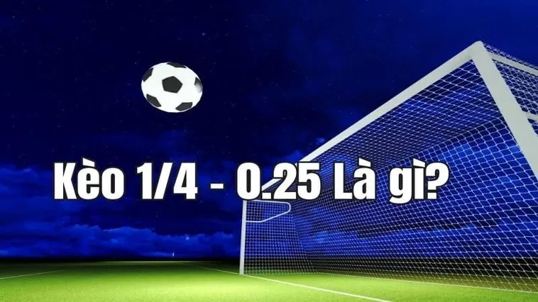 Giải Mã Kèo Chấp 0.25 Trong Bóng Đá Và Kinh Nghiệm Đặt Cược Thắng Lớn